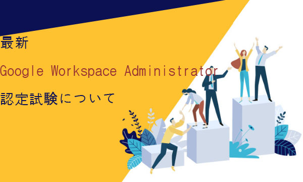 最新 Google Workspace Administrator 認定試験について