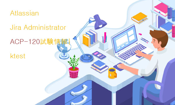 Atlassian Jira Administrator ACP-120試験情報|ktest