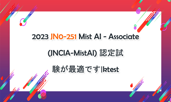 2023 JN0-251 Mist AI - Associate (JNCIA-MistAI) 認定試験が最適です|ktest 2023 JN0-251 Mist AI - Associate (JNCIA-MistAI) 認定試験が最適です|ktest