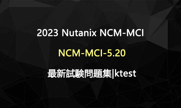 2023 Nutanix NCM-MCI NCM-MCI-5.20 最新試験問題集|ktest