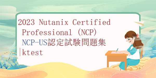 2023 Nutanix Certified Professional (NCP) NCP-US認定試験問題集|ktest