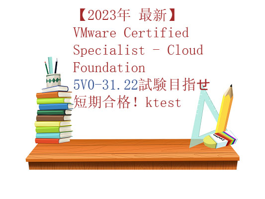 【2023年 最新】VMware Certified Specialist - Cloud Foundation 5V0-31.22試験目指せ短期合格！ktest