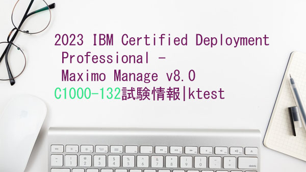 2023 IBM Certified Deployment Professional - Maximo Manage v8.0 C1000-132試験情報|ktest 2023 IBM Certified Deployment Professional - Maximo Manage v8.0 C1000-132試験情報|ktest