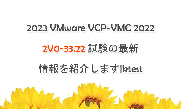 2023 VMware VCP-VMC 2022 2V0-33.22 試験の最新情報を紹介します|ktest 2023 VMware VCP-VMC 2022 2V0-33.22 試験の最新情報を紹介します|ktest