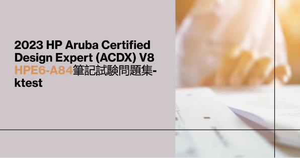2023 HP Aruba Certified Design Expert (ACDX) V8 HPE6-A84筆記試験問題集-ktest 2023 HP Aruba Certified Design Expert (ACDX) V8 HPE6-A84筆記試験問題集-ktest
