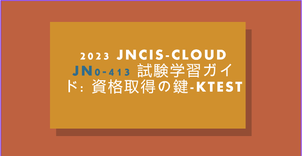 2023 JNCIS-Cloud JN0-413 試験学習ガイド: 資格取得の鍵-ktest