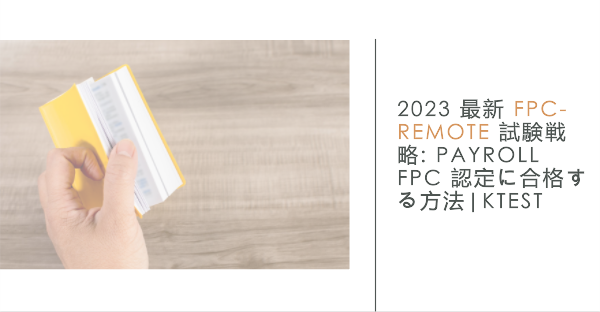 2023 最新 FPC-REMOTE 試験戦略: Payroll FPC 認定に合格する方法|ktest 2023 最新 FPC-REMOTE 試験戦略: Payroll FPC 認定に合格する方法|ktest