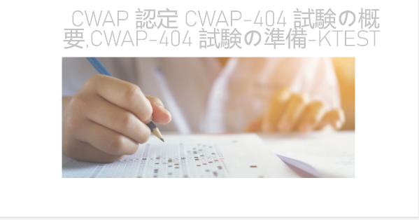 CWAP 認定 CWAP-404 試験の概要,CWAP-404 試験の準備-ktest CWAP 認定 CWAP-404 試験の概要,CWAP-404 試験の準備-ktest