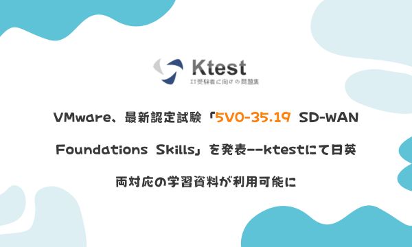 VMware、最新認定試験「5V0-35.19 SD-WAN Foundations Skills」を発表――ktestに日英両対応の学習資料が利用可能に VMware、最新認定試験「5V0-35.19 SD-WAN Foundations Skills」を発表――ktestに日英両対応の学習資料が利用可能に